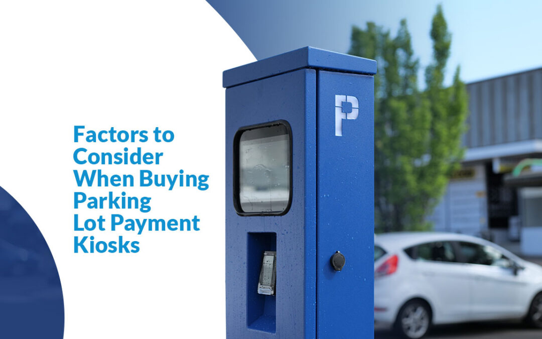 Factors to Consider When Buying Parking Lot Payment Kiosks