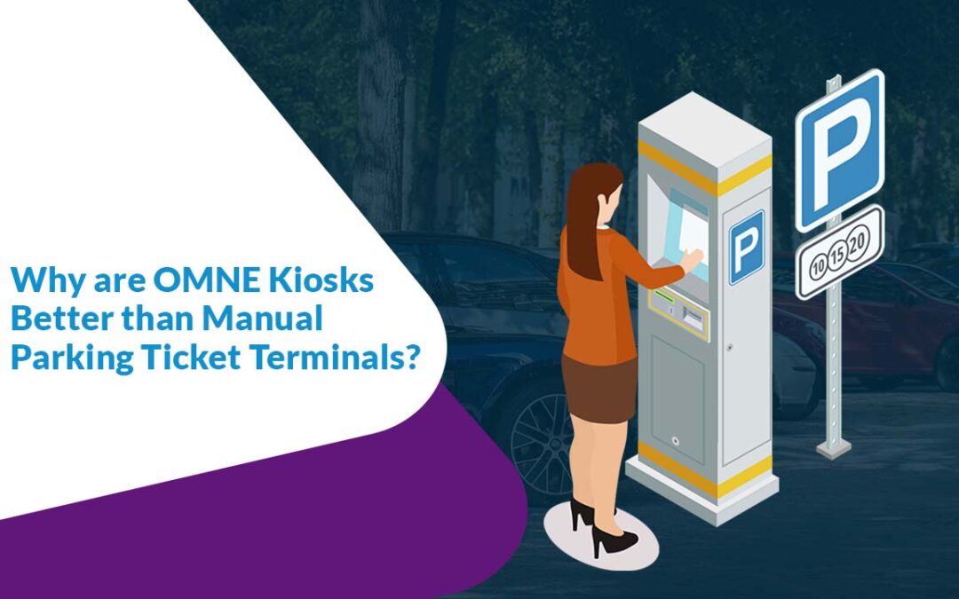 Why are OMNE Kiosks Better than Manual Parking Ticket Terminals?