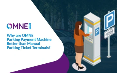 Why OMNE Parking Payment Machines Outshine Manual Ticket Terminals?