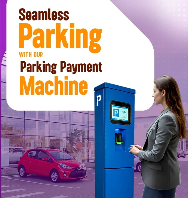 Seamless Parking with Our Parking Payment Machine
